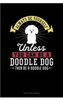 Always Be Yourself Unless You Can Be A Doodle Dog Then Be A Doodle Dog: Daily Food Journal