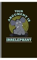 Your Arguments is Irrelephant: For Animal Lovers Cute Elephants Animal Composition Book Smiley Sayings Funny Vet Tech Veterinarian Animal Rescue Sarcastic For Kids Veterinarian Pl