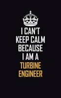 I Can't Keep Calm Because I Am A Turbine Engineer: Motivational Career Pride Quote 6x9 Blank Lined Job Inspirational Notebook Journal