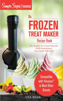 My Yonanas Frozen Treat Maker Soft Serve Ice Cream Machine Recipe Book, a Simple Steps Brand Cookbook