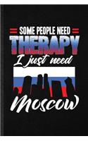 Some People Need Therapy I Just Need Moscow