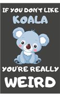 If You Don't Like Koala You're Really Weird: Koala Gifts Blank Lined Notebooks, Journals, Planners and Diaries to Write In - For Koala Lovers