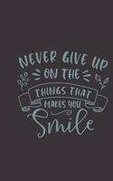 never give up on the things that makes you smile
