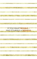 If You Want Trouble... Find Yourself A Redhead: Notebook Journal Composition Blank Lined Diary Notepad 120 Pages Paperback Golden Texture Ginger