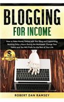 Blogging for Income: How to Make Money Online with Your Blog and Copywriting, Working Only 4 Hours During the Workweek. Change Your Habits and You Will Profit for the Re