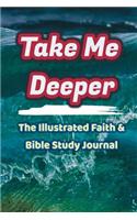 Take Me Deeper: The Illustrated Faith & Bible Study Journal: Get More Faith and Get Closer to God, 90 Days of Illustrated Verses Bible Study Journal (Bible Study/Re