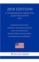 Implementation Plans - Approvals and Promulgations - State of Washington - Revised Format for Materials Incorporated by Reference (Us Environmental Protection Agency Regulation) (Epa) (2018 Edition)