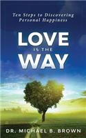 Love Is the Way: Ten Steps to Discovering Personal Happiness