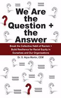 We Are the Question + the Answer