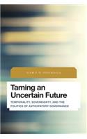 Taming an Uncertain Future: Temporality, Sovereignty, and the Politics of Anticipatory Governance
