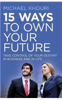 15 Ways to Own Your Future – Take Control of Your Destiny in Business & in Life