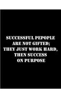 Successful Pepople Are Not Gifted; They Just Work Hard, Then Success on Purpose