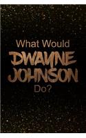 What Would Dwayne Johnson Do?: Black and Gold Dwayne Johnson Notebook Journal