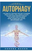 Autophagy: Live healthy. Discover your self-cleansing body's natural intelligence! Activate the anti-aging process through the ketosis state, extended water, i