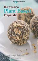 The Trending Plant Based Preparations: 50 Recipes for Rebuild Your Body & Health