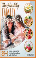 The Healthy Family Cookbook: 89+1 Delicious Recipes to Help Prevent and Reverse Disease for the Whole Family