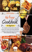 Air Fryer Cookbook For Beginners: The Complete and Easy Guide to Enjoy and Improve Your Family and Friends Health With Delightful, Evenly Cooked, and Time-Saving Meals to Boost Your 