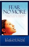 Fear No More; Finding Total Freedom from Fear in Christ