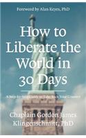 How To Liberate The World In 30 Days