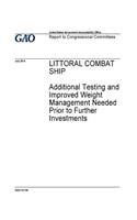 Littoral combat ship, additional testing and improved weight management needed prior to further investments: report to congressional committees.