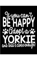 If You Can't Be Happy Adopt A Yorkie And That's Close Enough!: Dog Journal Blank Lined Journal Notebook