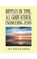 Ripples in Time, A.I. Godfather, Engineering Jesus