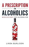 A Prescription for Alcoholics - Medications for Alcoholism