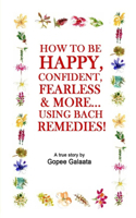 How to Be Happy, Confident, Fearless & More... Using Bach Remedies!