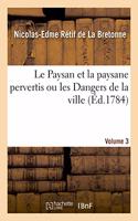 Le Paysan Et La Paysane Pervertis Ou Les Dangers de la Ville. Volume 3