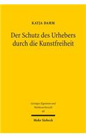 Der Schutz des Urhebers durch die Kunstfreiheit: (68 Geistiges Eigentum und Wettbewerbsrecht)