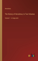 History of Herodotus; In Two Volumes: Volume 1 - in large print