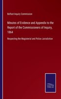 Minutes of Evidence and Appendix to the Report of the Commissioners of Inquiry, 1864: Respecting the Magisterial and Police Jurisdiction