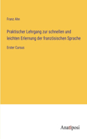 Praktischer Lehrgang zur schnellen und leichten Erlernung der französischen Sprache