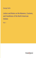 Letters and Notes on the Manners, Customs, and Conditions of the North American Indians