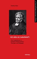 Ich Ware Ein Judenfeind?: Zum Antijudaismus in Friedrich Schleiermachers Theologie Und Padagogik