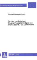 Studien Zur Deutschen Parzival-Rezeption in Epos Und Drama Des 18.-20. Jahrhunderts