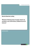 Welchen Beitrag kann Soziale Arbeit im mobilen und stationären Palliativbereich leisten?: (German)