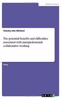 potential benefits and difficulties associated with interprofessional collaborative working