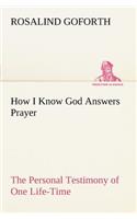 How I Know God Answers Prayer The Personal Testimony of One Life-Time
