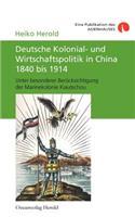 Deutsche Kolonial- und Wirtschaftspolitik in China 1840 bis 1914