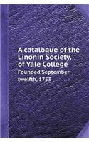 A Catalogue of the Linonin Society, of Yale College Founded September Twelfth, 1753