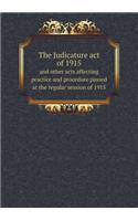 The Judicature Act of 1915 and Other Acts Affecting Practice and Procedure Passed at the Regular Session of 1915