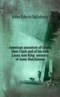 American ancestors of Oratio Dyer Clark and of his wife Laura Ann King ancestry of Anne Hutchinson