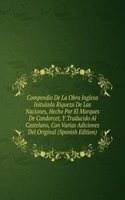 Compendio De La Obra Inglesa Initulada Riqueza De Las Naciones, Hecho Por El Marques De Condorcet, Y Traducido Al Castelano, Con Varias Adiciones Del Original (Spanish Edition)