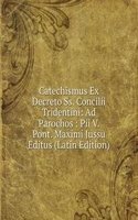 Catechismus Ex Decreto Ss. Concilii Tridentini: Ad Parochos : Pii V. Pont. Maximi Jussu Editus (Latin Edition)