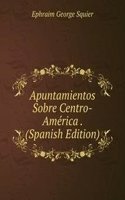 Apuntamientos Sobre Centro-America . (Spanish Edition)