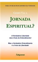 Como Vai a Jornada Espiritual?: A Verdadeira Liberdade Nao E Fruto Do Entendimento! Mas O Verdadeiro Entendimento E O Fruto Da Liberdade!