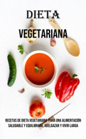 Dieta Vegetariana: Recetas De Dieta Vegetariana Para Una Alimentación Saludable Y Equilibrada, Adelgazar Y Vivir Larga