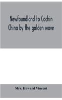 Newfoundland to Cochin China by the golden wave, new Nippon, and the Forbidden City