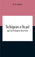 Bulgarians In The Past; Pages From The Bulgarian Cultural History